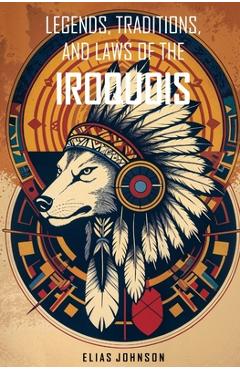 Poza produsului Legends, Traditions, and Laws of the Iroquois: Or Six Nations and History of the Tuscarora Indians - Elias Johnson