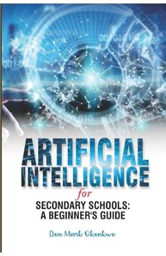 Coperta cărții 'Artificial Intelligence for Secondary Schools: A Beginner's Guide - Don Mark Okonkwo'