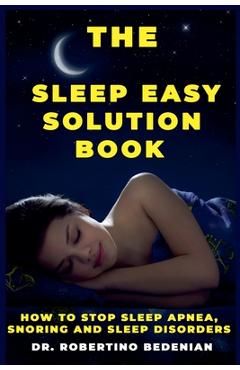 Coperta cărții 'The Sleep Easy Solution Book: How to Stop Sleep Apnea, Snoring, and Sleep Disorders - Robertino Bedenian'