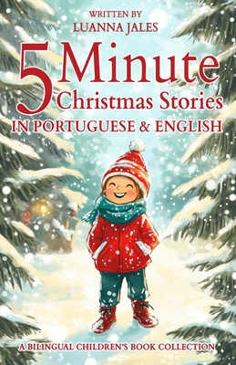 5 Minute Christmas Stories in Brazilian Portuguese and English for Kids: A Bilingual Children's Book Collection - Luanna Jales