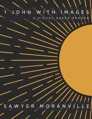 1 John With Images: A Visual Greek Reader - Sawyer Moranville