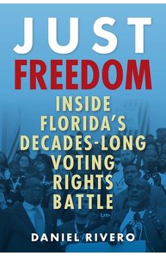 Coperta cărții 'Just Freedom: Inside Florida's Decades-Long Voting Rights Battle - Daniel Rivero'