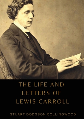 The life and letters of Lewis Carroll - Stuart Dodgson Collingwood