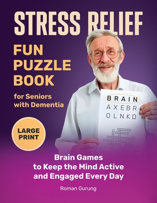 Stress Relief: Fun Puzzle Book for Seniors with Dementia: Brain Games to Keep the Mind Active and Engaged Every Day - Roman Gurung