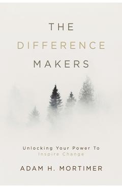 Poza produsului The Difference Makers: Unleashing the Leader Within: Unlocking Your Power to Inspire Change - Adam H. Mortimer