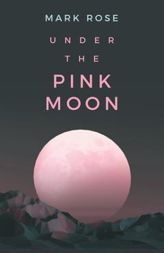 Coperta cărții 'Under the Pink Moon - Mark Rose'
