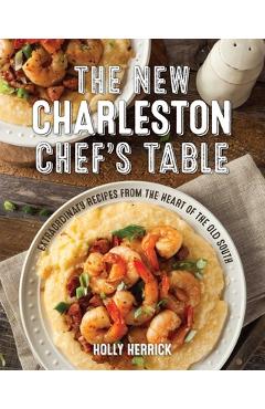 Poza produsului The New Charleston Chef's Table: Extraordinary Recipes from the Heart of the Old South - Holly Herrick