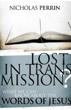 Coperta cărții 'Lost in Transmission?: What We Can Know about the Words of Jesus - Nicholas Perrin'