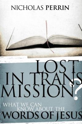 Lost in Transmission?: What We Can Know about the Words of Jesus - Nicholas Perrin