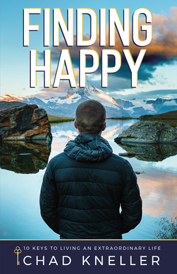 Finding Happy: 10 Keys to Living an Extraordinary Life - Chad Kneller