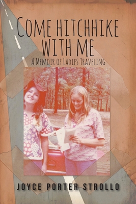 Come Hitchhike With Me: A Memoir of Ladies Traveling - Joyce Porter Strollo
