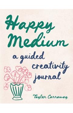 Poza produsului Happy Medium: A Guided Creativity Journal - Tayler Carraway