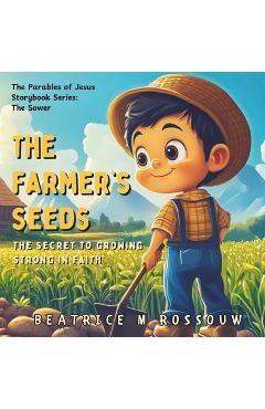 Coperta cărții 'The Farmer's Seeds: The Secret to Growing Strong in Faith: An Illustrated Children's Bible Story on the Parable of The'