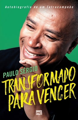 Transformado para vencer: Autobiografia de um tetracampeão - Paulo Sérgio Nascimento