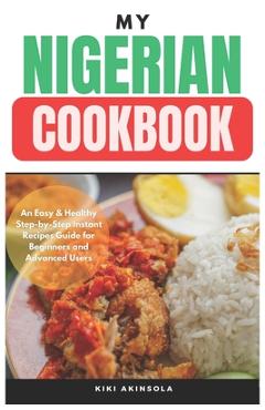 Poza produsului My Nigerian CookBook: An Easy & Healthy Step-by-Step Instant Recipes Guide for Beginners and Advanced Users - Kiki Akinsola