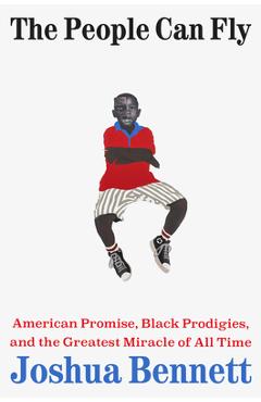 Poza produsului The People Can Fly: American Promise, Black Prodigies, and the Greatest Miracle of All Time - Joshua Bennett