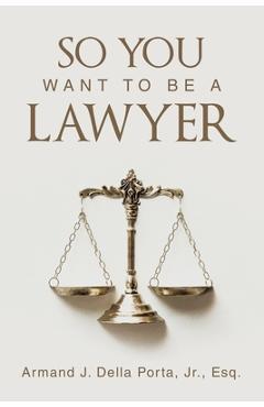 Coperta cărții 'So You Want To Be A Lawyer - Armand J. Della Porta Esq'