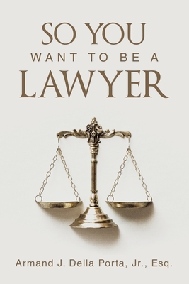 Coperta cărții 'So You Want To Be A Lawyer - Armand J. Della Porta Esq'