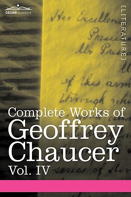 Complete Works of Geoffrey Chaucer, Vol. IV: The Canterbury Tales (in Seven Volumes) - Geoffrey Chaucer