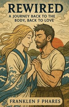 Poza produsului Rewired: A Journey Back To The Body, Back To Love - Franklen Fitzgerald Phares