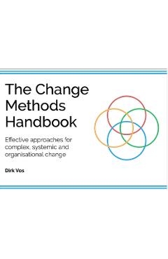 Poza produsului The Change Methods Handbook: Effective Approaches for Compex, Systemic and Organisational Change - Dirk Vos