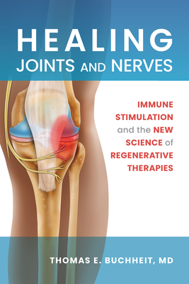 Healing Joints and Nerves: Immune Stimulation and the New Science of Regenerative Therapies - Thomas E. Buchheit