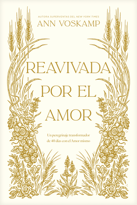 Reavivada Por El Amor: Un Peregrinaje Transformador de 40 Días Con El Amor Mismo - Ann Voskamp