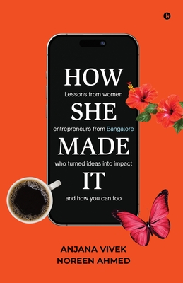 How She Made It: Lessons from women entrepreneurs from Bangalore who turned ideas into impact and how you can too -