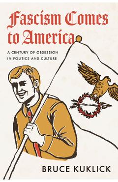 Coperta cărții 'Fascism Comes to America: A Century of Obsession in Politics and Culture - Bruce Kuklick'