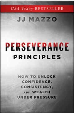Poza produsului Perseverance Principles: How to Unlock Confidence, Consistency, and Wealth Under Pressure - J. J. Mazzo