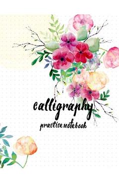 Coperta cărții 'Calligraphy Practice NoteBook: Hand Lettering: Calligraphy Workbook: Watercolor Flower: (Training, Exercises and'