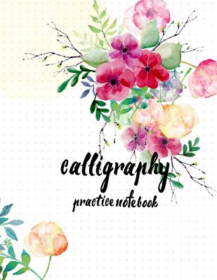 Calligraphy Practice NoteBook: Hand Lettering: Calligraphy Workbook: Watercolor Flower: (Training, Exercises and Practice: Lettering calligraphy. Cal -