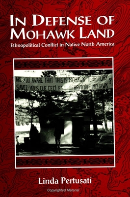 In Defense of Mohawk Land: Ethnopolitical Conflict in Native North America - Linda Pertusati