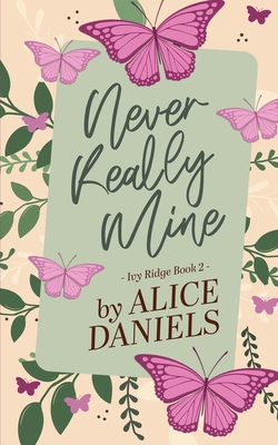 Never Really Mine: A Small Town Surprise Pregnancy Romance - Alice Daniels