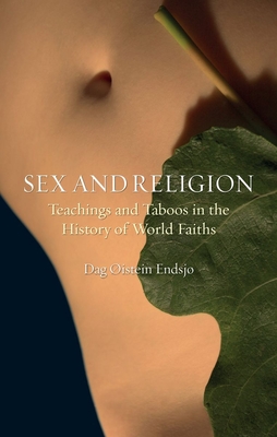 Sex and Religion: Teachings and Taboos in the History of World Faiths - Dag Ølstein Endsjø