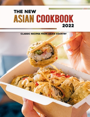 The New Asian Cookbook 2022: Classic Recipes from asian country - Victoria Maggio