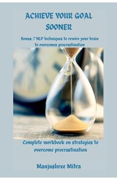 Poza produsului Achieve your Goal Sooner: Complete workbook on Strategies to overcome Procrastination Bonus: 7 NLP techniques to rewire your brain to overcome procast - 