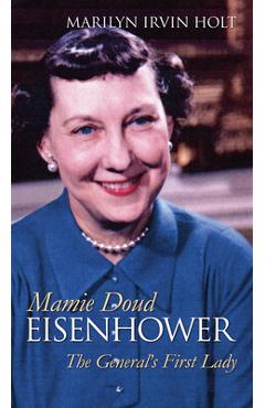 Coperta cărții 'Mamie Doud Eisenhower: The General's First Lady - Marilyn Irvin Holt'