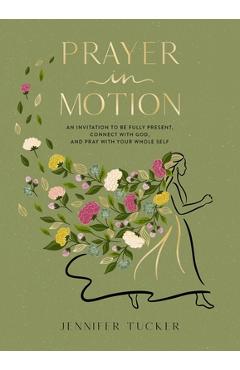 Coperta cărții 'Prayer in Motion: An Invitation to Be Present, Connect with God, and Pray with Your Whole Self - Jennifer Tucker'