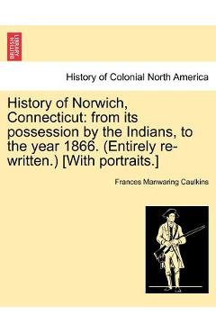 Coperta cărții 'History of Norwich, Connecticut: From Its Possession by the Indians, to the Year 1866. (Entirely Re-Written.) [With'