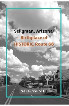 Coperta cărții 'Seligman, Arizona: Birthplace of HISTORIC Route 66 - N. C. L. Sarno'