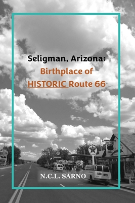 Coperta cărții 'Seligman, Arizona: Birthplace of HISTORIC Route 66 - N. C. L. Sarno'