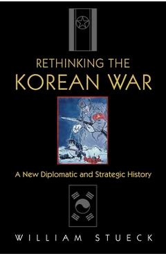 Poza produsului Rethinking the Korean War: A New Diplomatic and Strategic History - William Stueck