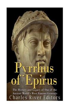 Coperta cărții 'Pyrrhus of Epirus: The Life and Legacy of One of the Ancient World's Most Famous Generals -'