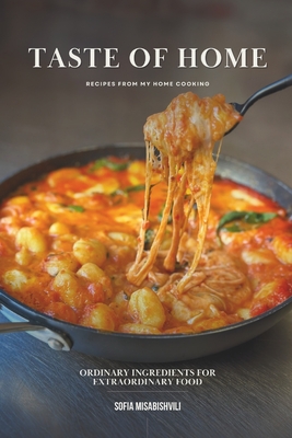 Taste of Home: Ordinary Ingredients for Extraordinary Food - Sofia Misabishvili
