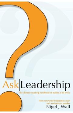 Coperta cărții 'Ask Leadership: The ultimate coaching handbook for leaders at all levels - Nigel Wall'