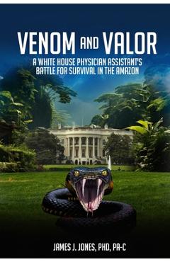 Poza produsului Venom and Valor: A White House Physician Assistant's Battle for Survival in the Amazon - James J. Jones J. Jones