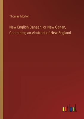 New English Canaan, or New Canan, Containing an Abstract of New England - Thomas Morton