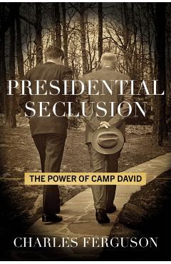 Presidential Seclusion: The Power of Camp David - Charles Ferguson