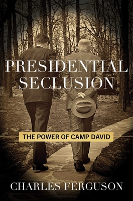 Presidential Seclusion: The Power of Camp David - Charles Ferguson